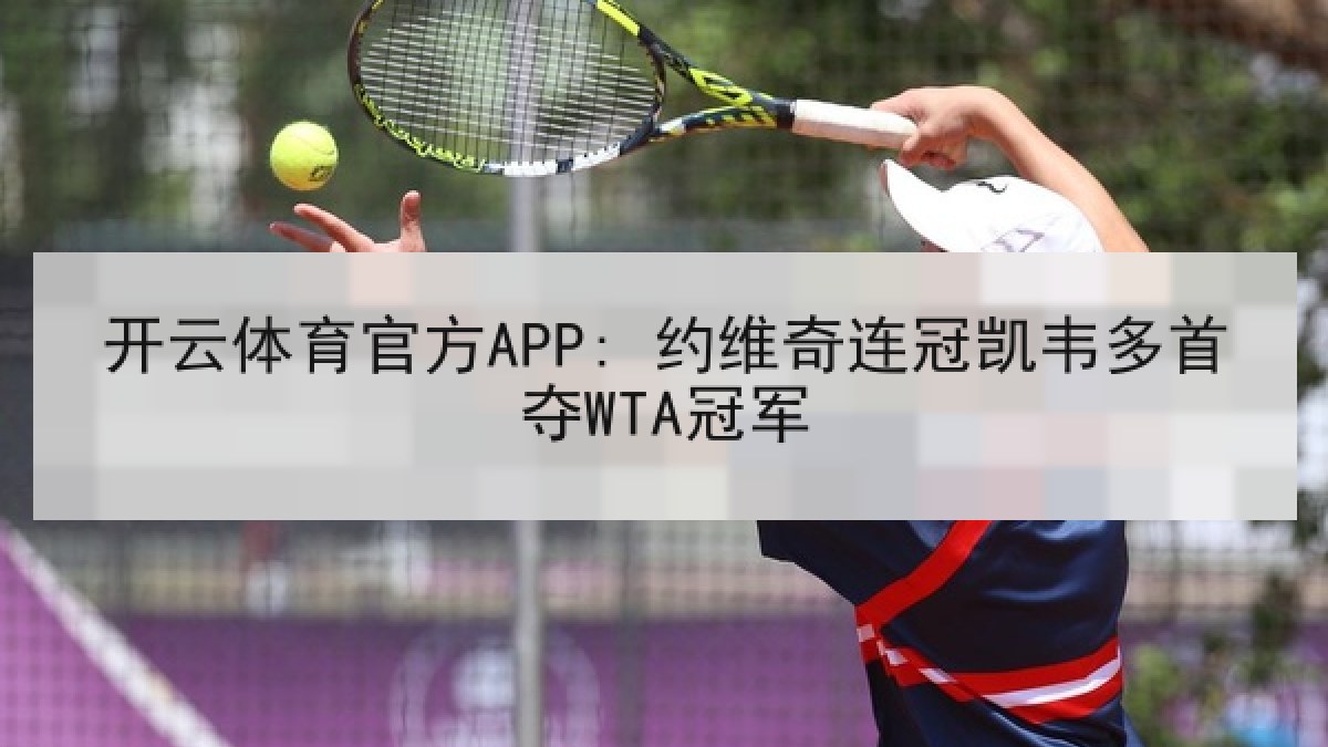开云体育官方APP: 约维奇连冠凯韦多首夺WTA冠军
